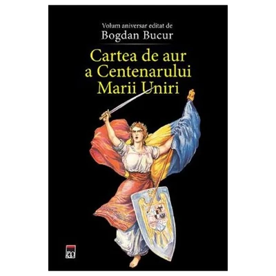 Cartea de aur a Centenarului Marii Uniri - Bogdan Bucur
