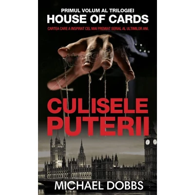 Culisele puterii (trilogia House of Cards, partea I) - Michael Dobbs