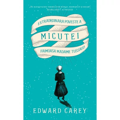 Extraordinara poveste a micutei. Faimoasa Madame Tussaud - Edward Carey