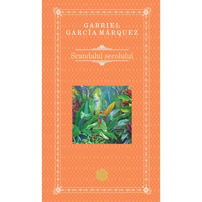 Scandalul secolului - Gabriel Garcia Marquez