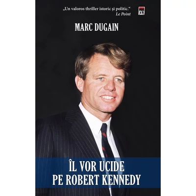 Il vor ucide pe Robert Kennedy - Marc Dugain
