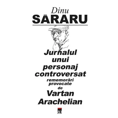 Jurnalul unui personaj controversat - Dinu Sararu