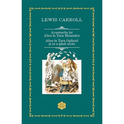 Aventurile lui Alice in Tara Minunilor / Alice in Tara Oglinzii si ce a gasit acolo - Lewis Carroll