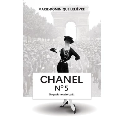 Chanel no 5. Biografie neautorizata - Marie-Dominique Lelievre