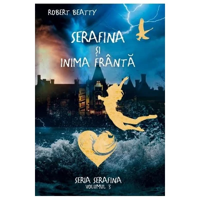 Serafina si inima franta. Seria Serafina. Vol.3 - Robert Beatty