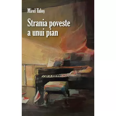 Strania poveste a unui pian - Mirel Talos