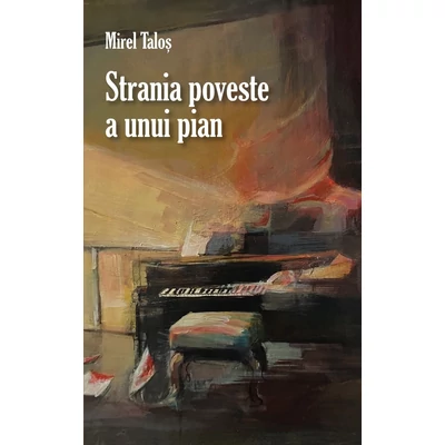 Strania poveste a unui pian - Mirel Talos