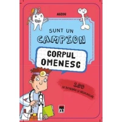 Sunt un campion: Corpul omenesc. 150 de intrebari si raspunsuri