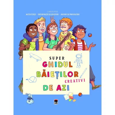 Super ghidul baietilor creativi de azi - 