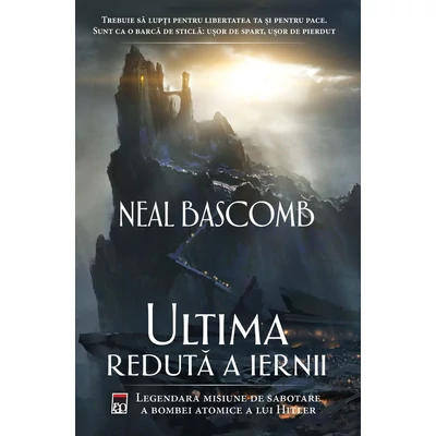 Ultima reduta a iernii. Legendara misiune de sabotare a bombei atomice a lui Hitler - Neal Bascomb