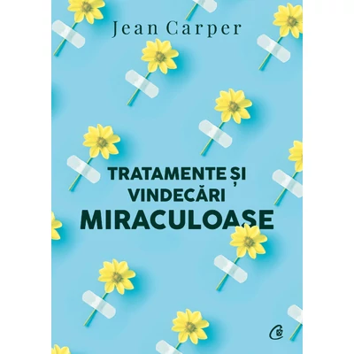 Tratamente si vindecari miraculoase - Jean Carper