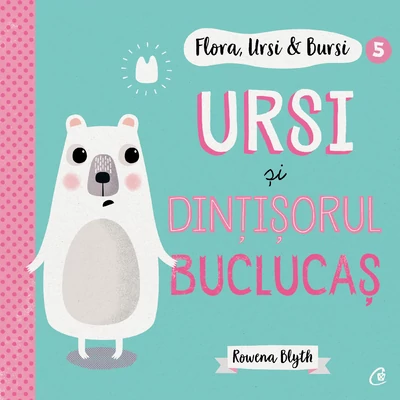 Flora,Ursi & Bursi 5. Ursi și dințișorul buclucaș - Rowena Blyth