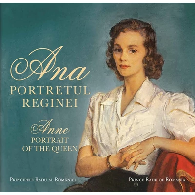 Ana. Portretul Reginei / Anne. Portrait of the Queen - A.S.R. Principele Radu