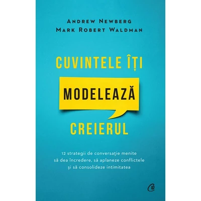 Cuvintele Iti modeleaza creierul - Mark Robert Waldman, Andrew Newberg