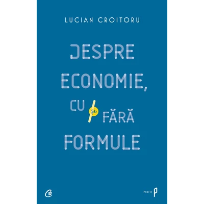 Despre economie, cu si fara formule - Lucian Croitoru