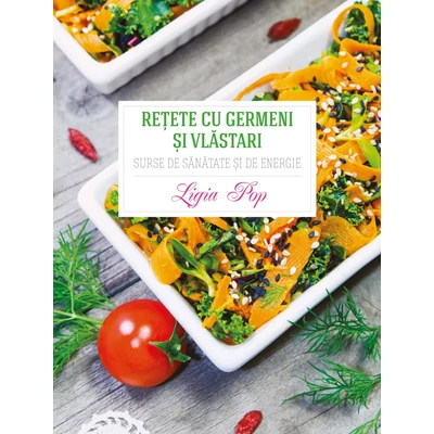 Retete cu germeni si vlastari - Ligia Pop