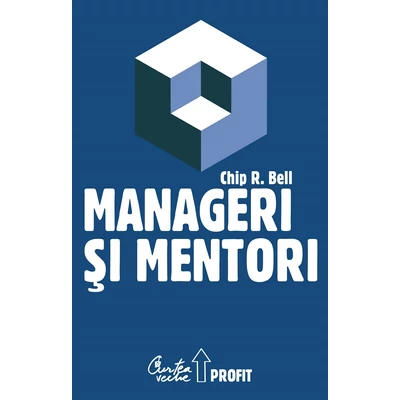 Manageri si mentori - Chip R. Bell
