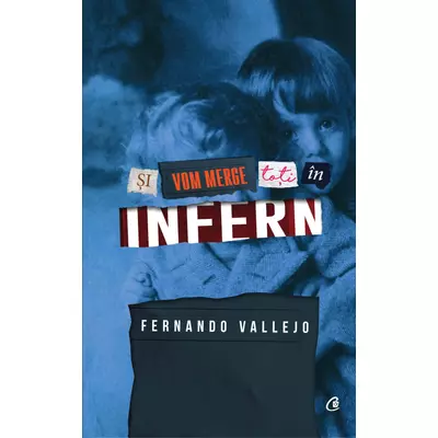Şi vom merge toţi în infern - Fernando Vallejo