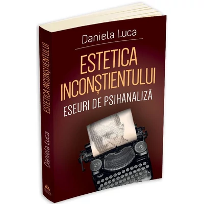 Estetica inconstientului: eseuri de psihanaliza - Daniela Luca