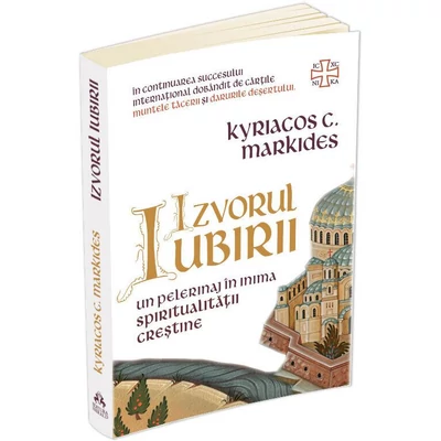 Izvorul Iubirii. Un pelerinaj in inima spiritualitatii crestine - Kyriacos C. Markides