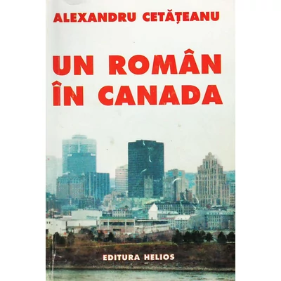 Un roman in Canada - Alexandru Cetateanu