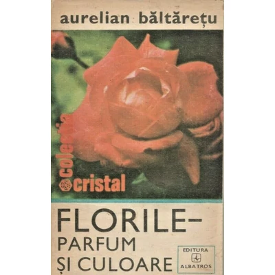 Florile - parfum si culoare - Aurelian Baltaretu