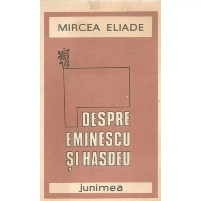 Despre Eminescu si Hasdeu - Mircea Eliade