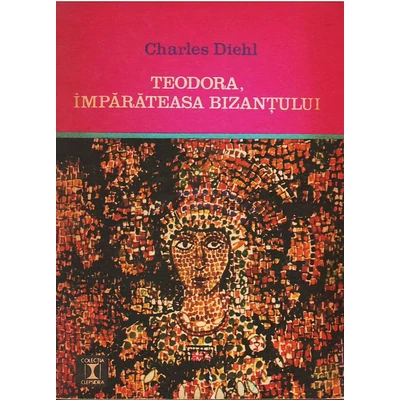 Teodora, imparateasa Bizantului - Charles Diehl