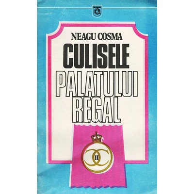 Culisele Palatului Regal - Neagu Cosma