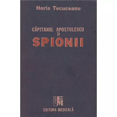 Capitanul Apostolescu si spionii - Horia Tecuceanu