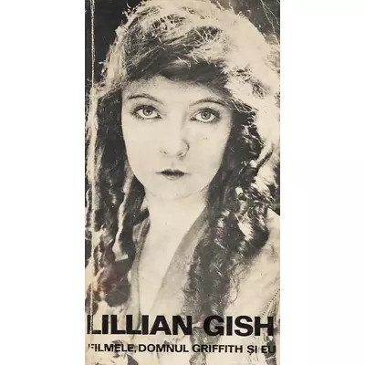 Filmele, domnul Griffith si eu - Lillian Gish