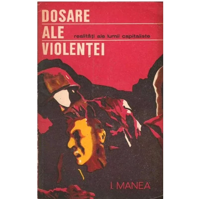 Dosare ale violentei - Ion Manea