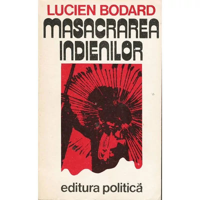 Masacrarea indienilor - Lucien Bodard