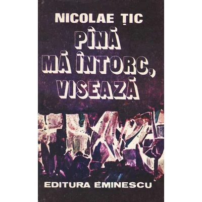 Pina ma intorc, viseaza - Nicolae Tic