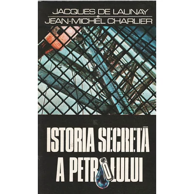 Istoria secreta a petrolului -  Jacques de Launay