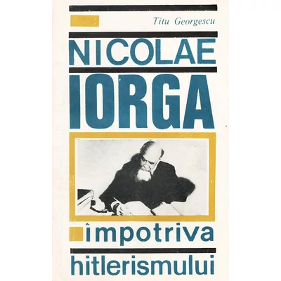 Nicolae Iorga impotriva hitlerismului - Titu Georgescu