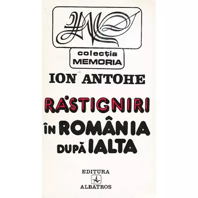 Rastigniri in Romania dupa Ialta - Ion Antohe