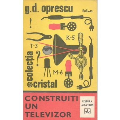 Construiti un televizor - G.D. Oprescu