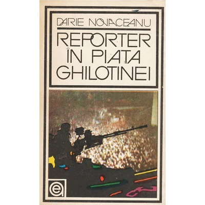 Reporter in piata ghilotinei - Darie Novaceanu