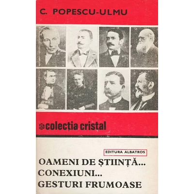 Oameni de stiinta... Conexiuni... Gesturi frumoase - C. Popescu-Ulmu